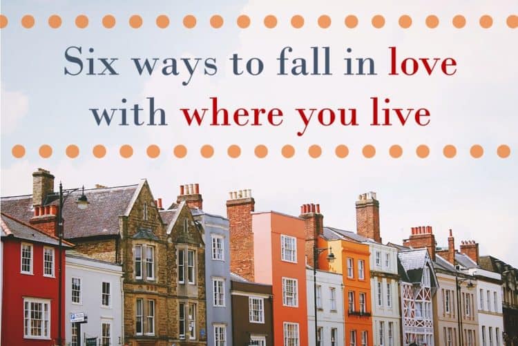 Six ways to fall in love with where you live