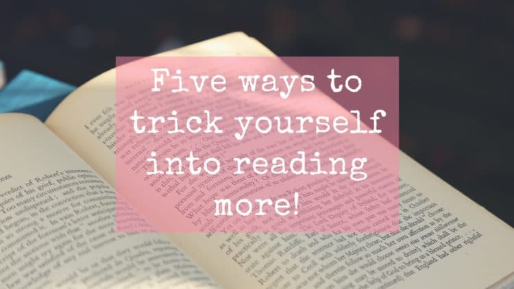 Five ways to trick yourself into reading more